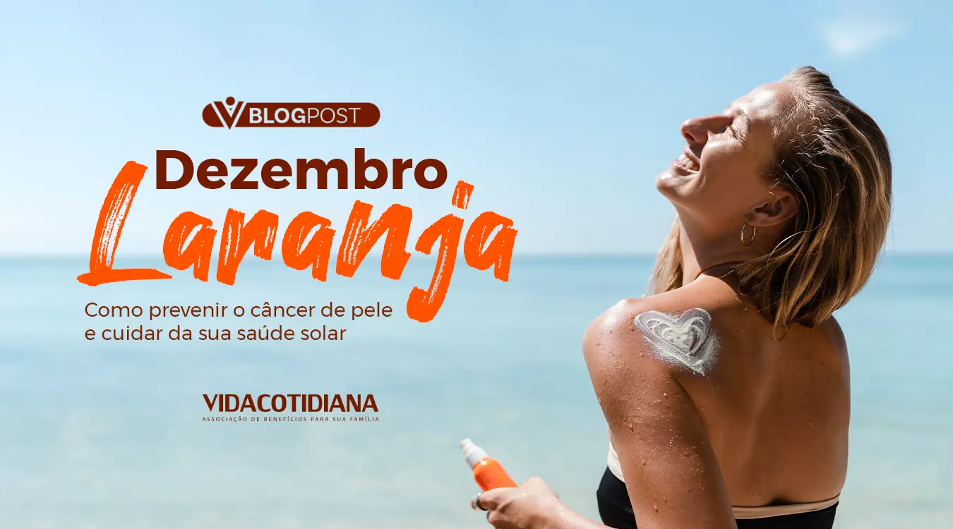 Dezembro Laranja como prevenir o câncer de pele e cuidar da sua saúde solar